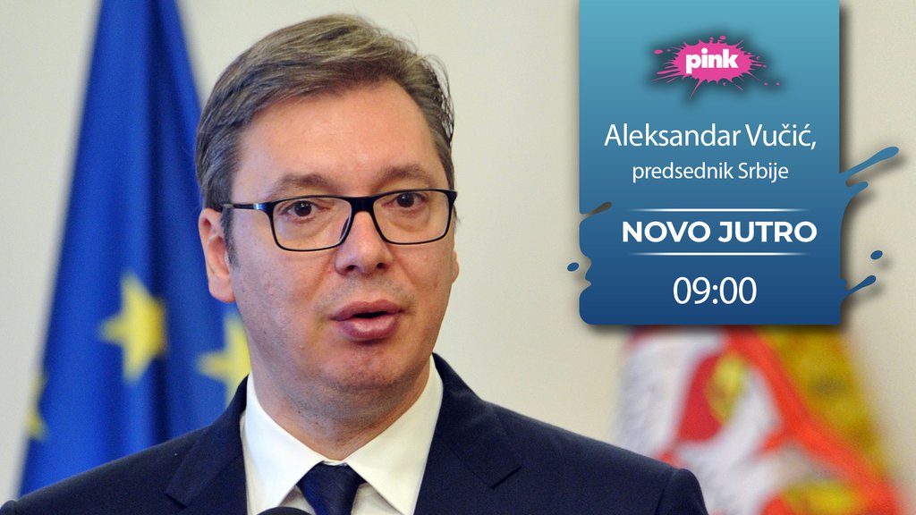 pink rs PREDSEDNIK SRBIJE ALEKSANDAR VUČIĆ DANAS EKSKLUZIVNO U